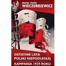 Ostatnie lata Polski NiepodległejKampania 1939 r Książki Historia