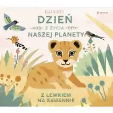 Dzień z życia naszej planety Z lewkiem na sawannie Książki Dla dzieci