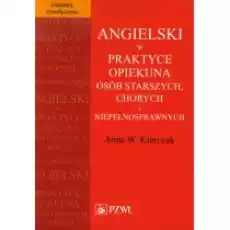 Angielski w praktyce opiekuna osób starszych chorych i niepełnosprawnych Książki Podręczniki i lektury