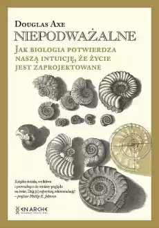 Niepodważalne Jak biologia potwierdza naszą intuicję że życie jest zaprojektowane Książki Nauka