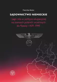 Sądownictwo niemieckie i jego rola w polityce okupacyjnej na ziemiach polskich wcielonych do Rzeszy 19391945 Książki Historia