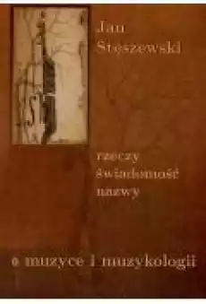 Rzeczy świadomość nazwy O muzyce i muzykologii Książki Kultura i sztuka