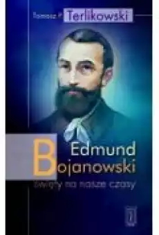 Edmund Bojanowski święty na nasze czasy Książki Biograficzne