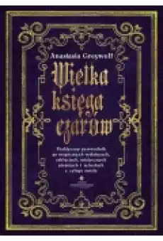 Wielka księga czarów Praktyczny przewodnik po magicznych miksturach zaklęciach mistycznych pieśniach i rytuałach z całego świ Książki Ezoteryka senniki horoskopy