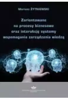 Zorientowane na procesy biznesowe oraz interakcję systemy wspomagania zarządzania wiedzą Książki Ebooki