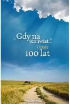 Gdy na ten świat i moje 100 lat Książki Biograficzne