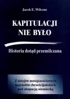 Kapitulacji nie było Historia dotąd przemilczana Książki Historia