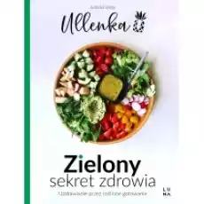 Zielony sekret zdrowia Uzdrawianie przez roślinne gotowanie Książki Kulinaria przepisy kulinarne