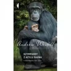 Szympansy z azylu Fauna O przetrwaniu i woli życia Andrew Westoll Książki Literatura faktu