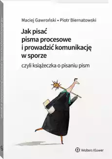 Jak pisać pisma procesowe i prowadzić komunikację w sporze Czyli książeczka o pisaniu pism Książki Prawo akty prawne