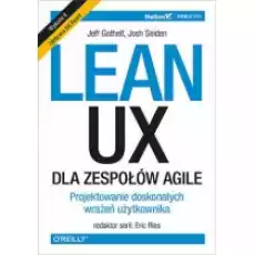 Lean UX dla zespołów Agile Projektowane doskonałych wrażeń użytkownika Książki Podręczniki i lektury