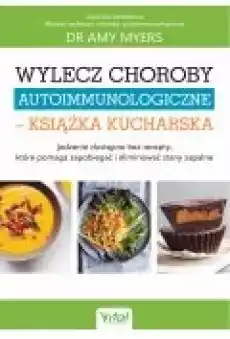 Wylecz choroby autoimmunologiczne ndash książka kucharska Książki Ebooki