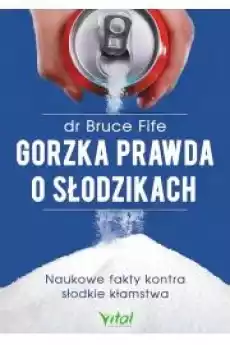 Gorzka prawda o słodzikach Naukowe fakty kontra słodkie kłamstwa Książki Zdrowie medycyna