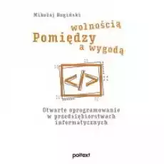 Pomiędzy wolnością a wygodą Otwarte oprogramowanie w przedsiębiorstwach informatycznych Książki Nauki ścisłe