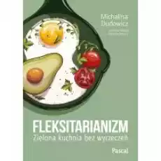 Fleksitarianizm Zielona kuchnia bez wyrzeczeń Książki Kulinaria przepisy kulinarne