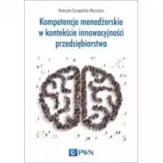 Kompetencje menedżerskie w kontekście innowacyjności przedsiębiorstwa Książki Podręczniki i lektury