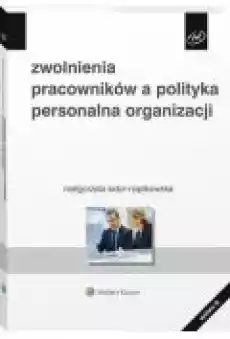 Zwolnienia pracowników a polityka personalna organizacji Książki Ebooki