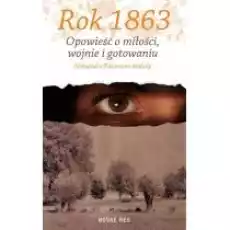 Rok 1863 opowieść o miłości wojnie i gotowaniu Książki Literatura obyczajowa