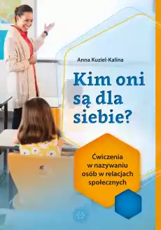 Kim oni są dla siebie Ćwiczenia w nazywaniu osób w relacjach społecznych Książki Nauki humanistyczne