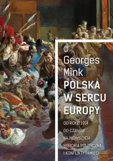 Polska w sercu Europy od roku 1914 do czasów najnowszych historia polityczna i konflikty pamięci Książki Historia