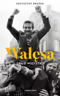 Wałęsa Gra o wszystko Książki Literatura faktu