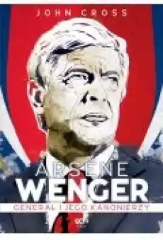 Arsene Wenger Generał i jego Kanonierzy Książki Ebooki