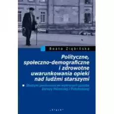 Polityczne społecznodemograficzne i zdrowotne uwarunkowania opieki nad ludźmi starszymi Książki Historia