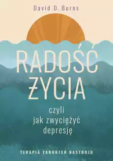 Radość życia czyli jak zwyciężyć depresję Terapia zaburzeń nastroju Książki Nauki społeczne Psychologiczne