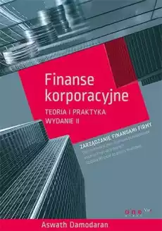 Finanse korporacyjne teoria i praktyka wyd 2 Książki Biznes i Ekonomia