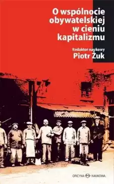 O wspólnocie obywatelskiej w cieniu kapitalizmu Książki Nauki humanistyczne