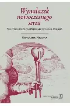 Wynalazek nowoczesnego serca Filozoficzne źródła współczesnego myślenia o emocjach Książki Audiobooki