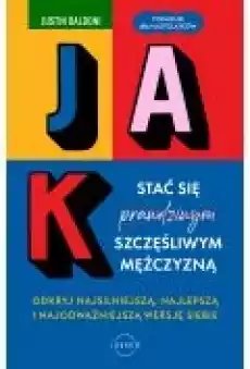 Jak stać się szczęśliwym mężczyzną Odkryj najsilniejszą najlepszą i najodważniejszą wersję siebie Książki Dla młodzieży