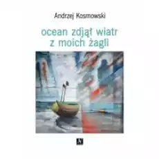 Ocean zdjął wiatr z moich żagli Książki PoezjaDramat