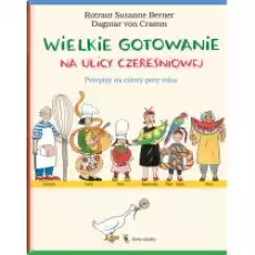Wielkie gotowanie na ulicy Czereśniowej Przepisy na cztery pory roku Książki Dla dzieci