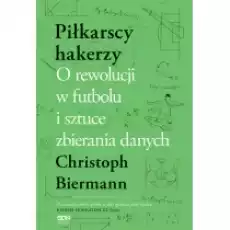 Piłkarscy hakerzy O rewolucji w futbolu i sztuce zbierania danych Książki Sport