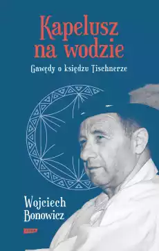 Kapelusz na wodzie Gawędy o księdzu Tischnerze wyd 2022 Książki