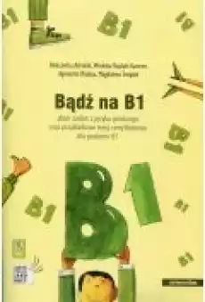 Bądź na B1 Zbiór zadań z języka polskiego oraz przykładowe testy certyfikatowe dla poziomu B1 Książki Ebooki