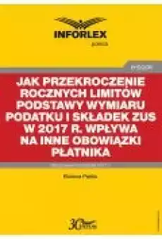 Jak przekroczenie rocznych limitów podstawy wymiaru podatku i składek ZUS w 2017 r wpływa na inne obowiązki płatnika Książki Ebooki