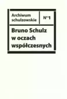 Bruno Schulz w oczach współczesnych Książki Nauki humanistyczne