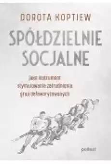 Spółdzielnie socjalne jako instrument stymulowania zatrudnienia grup defaworyzowanych Książki Biznes i Ekonomia