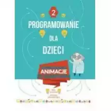 Programowanie dla dzieci 2 Zaprogramuj animacje Książki Dla dzieci