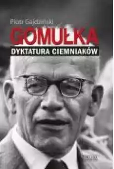 Gomułka Dyktatura ciemniaków Książki Ebooki