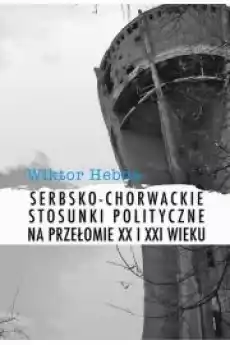 Serbskochorwackie stosunki polityczne na przełomie XX i XXI wieku Książki Audiobooki