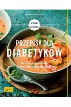 Przepisy dla diabetyków pełnia przyjemności i kontrola cukru we krwi Książki Zdrowie medycyna