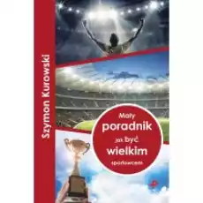 Mały poradnik jak być wielkim sportowcem Książki Sport