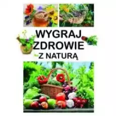 Wygraj zdrowie z naturą Książki Poradniki