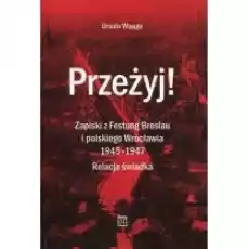 Przeżyj Zapiski z Festung Breslau i polskiego Wrocławia 19451947 Relacja świadka Książki Historia