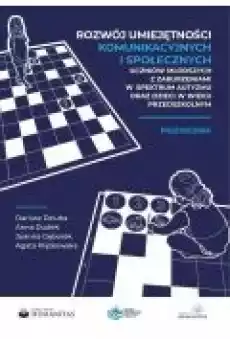 Rozwój umiejętności komunikacyjnych i społecznych uczniów młodszych z zaburzeniami w spektrum autyzmu oraz dzieci w wieku przeds Książki Ebooki