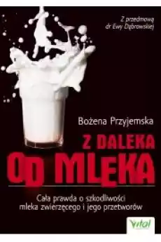 Z daleka od mleka Cała prawda o szkodliwości mleka zwierzęcego i jego przetworów Książki Zdrowie medycyna