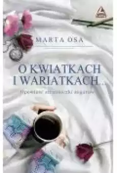 O kwiatkach i wariatkach Książki Literatura obyczajowa